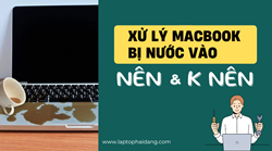 Xử lý nhanh Macbook bị nước vào. Nên & Không nên